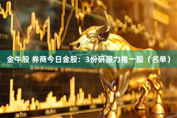 金牛股 券商今日金股：3份研报力推一股（名单）